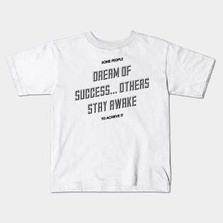 some people dream of success others stay awake to achieve it Kids T-Shirt